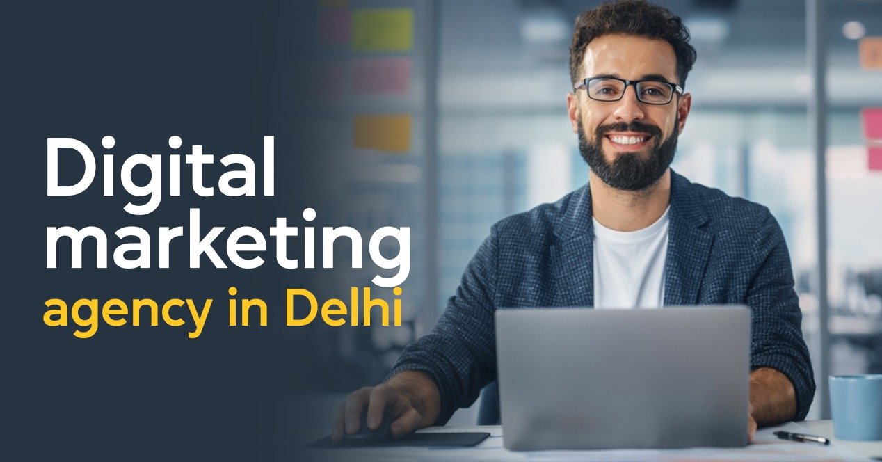 Digital Marketing Agency in Delhi: A Complete Guide to Grow Your Business Online